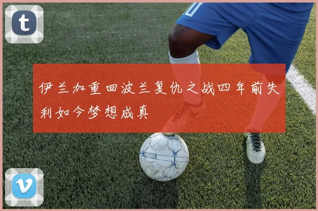 伊兰加重回波兰复仇之战四年前失利如今梦想成真