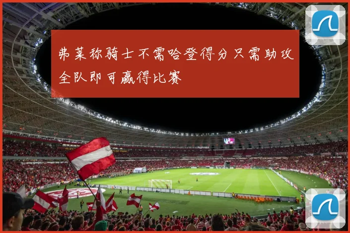 弗莱称骑士不需哈登得分只需助攻全队即可赢得比赛