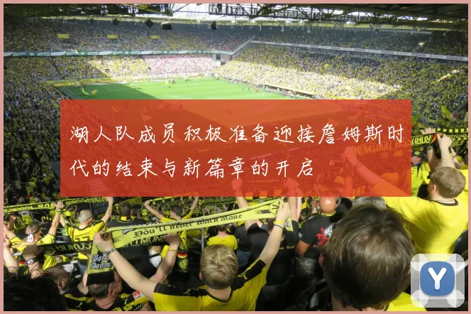 湖人队成员积极准备迎接詹姆斯时代的结束与新篇章的开启