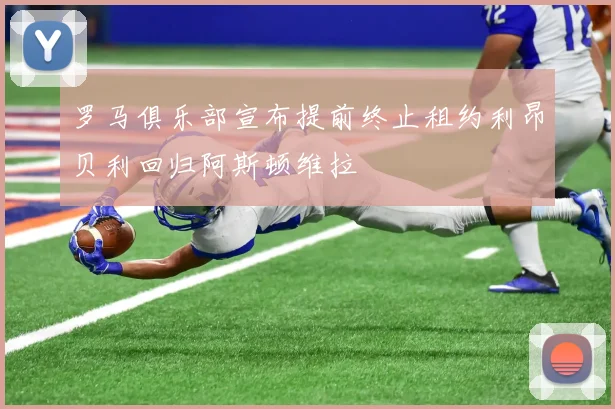 罗马俱乐部宣布提前终止租约利昂贝利回归阿斯顿维拉